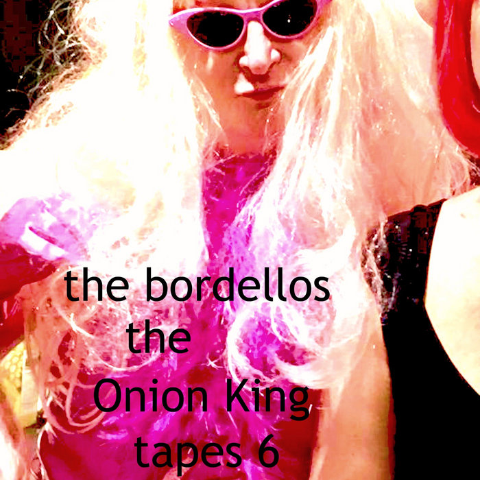 The Onion King Tapes Vol 6 The Bordellos
