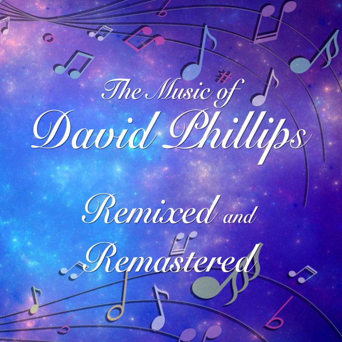 The Music of David Phillips Remixed and Remastered David Phillips