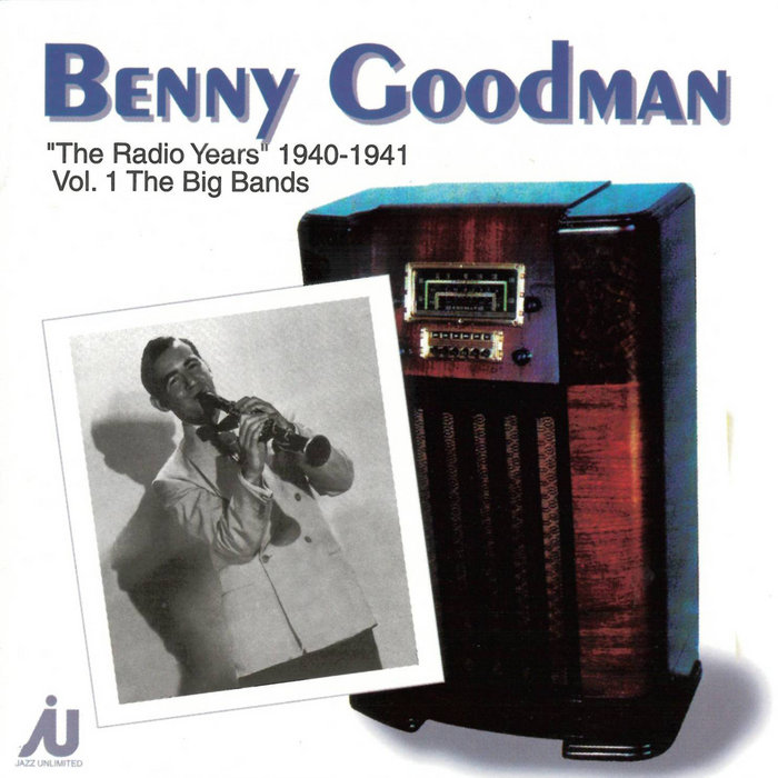 Benny Goodman The Radio Years 194041 Vol. 1 Benny Goodman