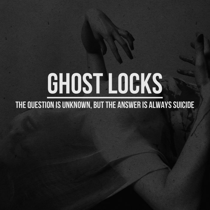 The Question is Unknown, But The Answer is Always Suicide Ghost Locks