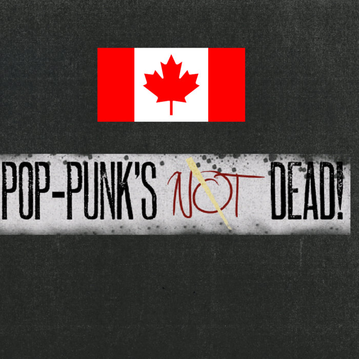 Canadian Pop Punk's Not Dead Pop Punk's Not Dead