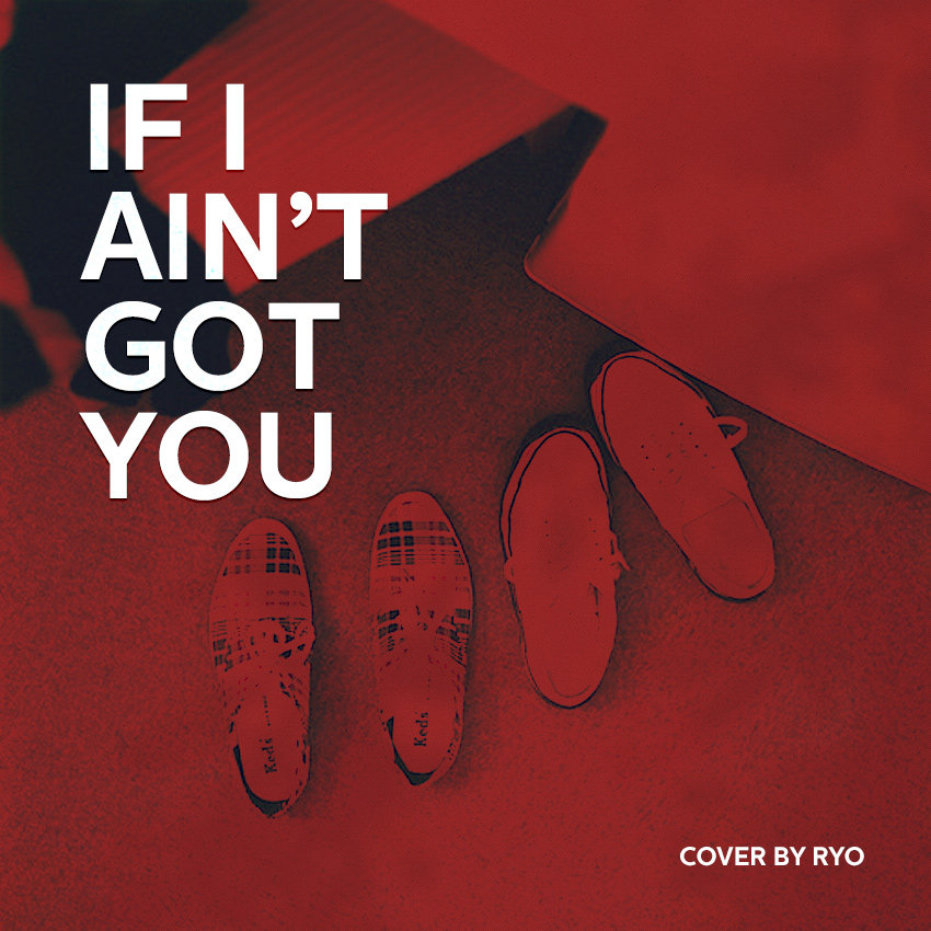 If I Ain't Got You Ryo Lu