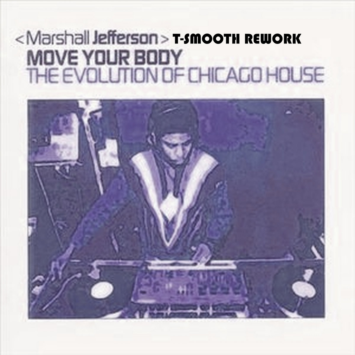 Move your body ( TSmooth & Marshall Jefferson Chicago ReWork ) DJ T