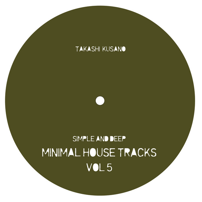 Simple and Deep Minimal House Tracks Vol . 5 Takashi Kusano