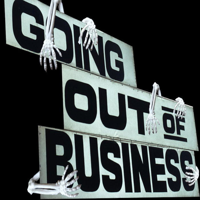 Serious Business Going out of Business (GOOB) Going out of Business