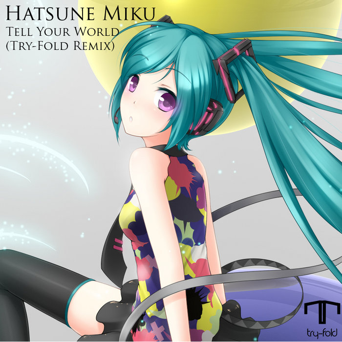Hatsune Miku Tell Your World (TryFold Remix) TryFold