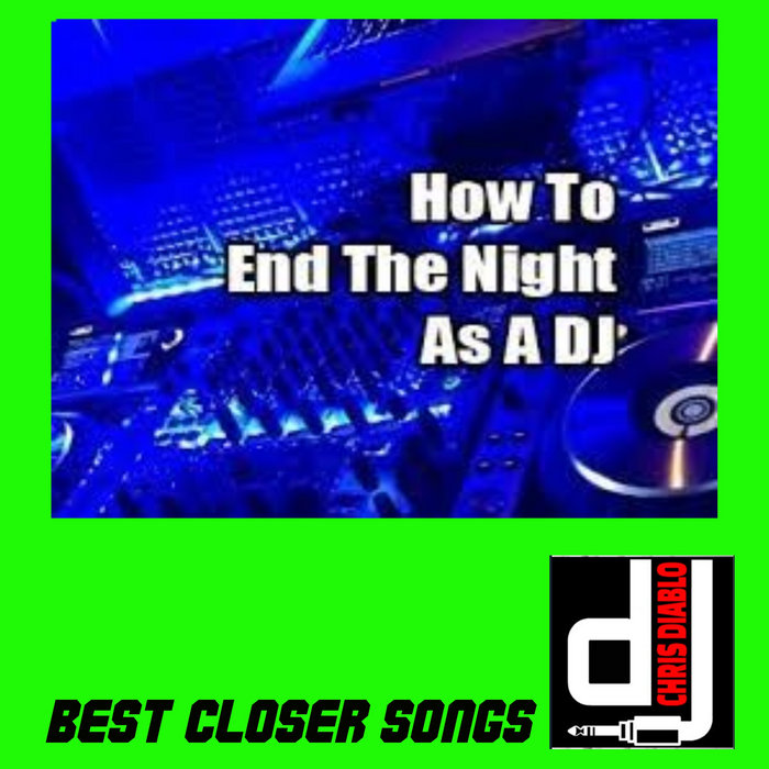 How To End The Night As A DJ Best Closer Songs Dj Chris Diablo