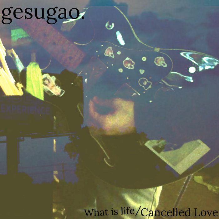 What is life/Cancelled Love gesugao