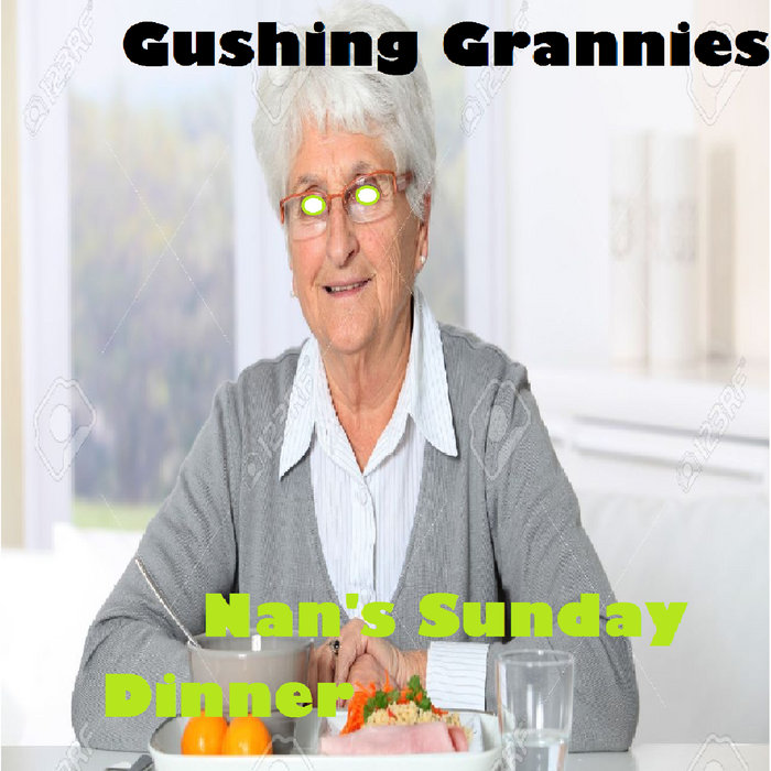 Nan's Sunday Dinner Gushing Grannies