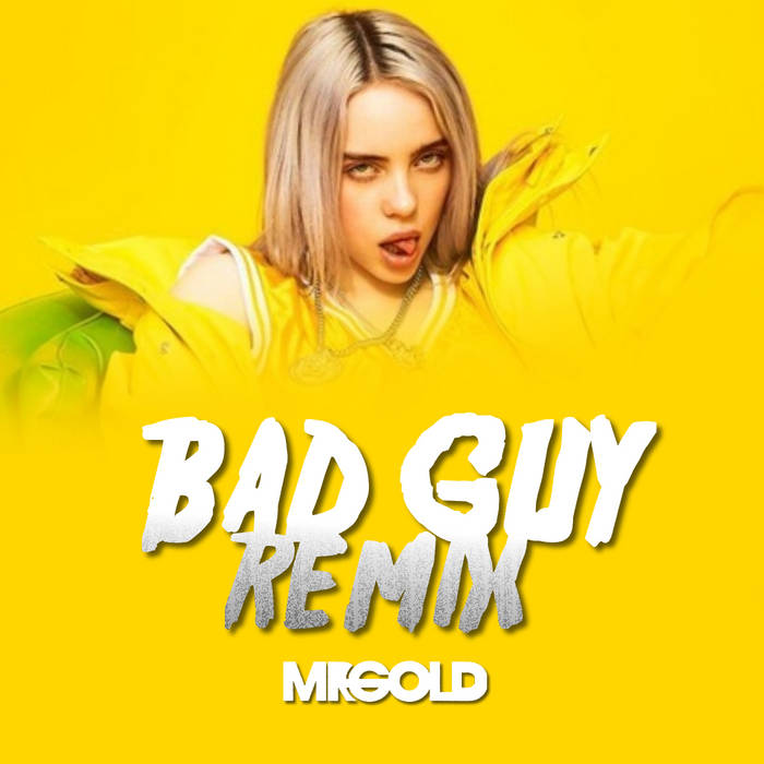 Billie Eilish Bad Guy (Mr GoLD Remix) Billie Eilish,Mr GoLD Mr Gold