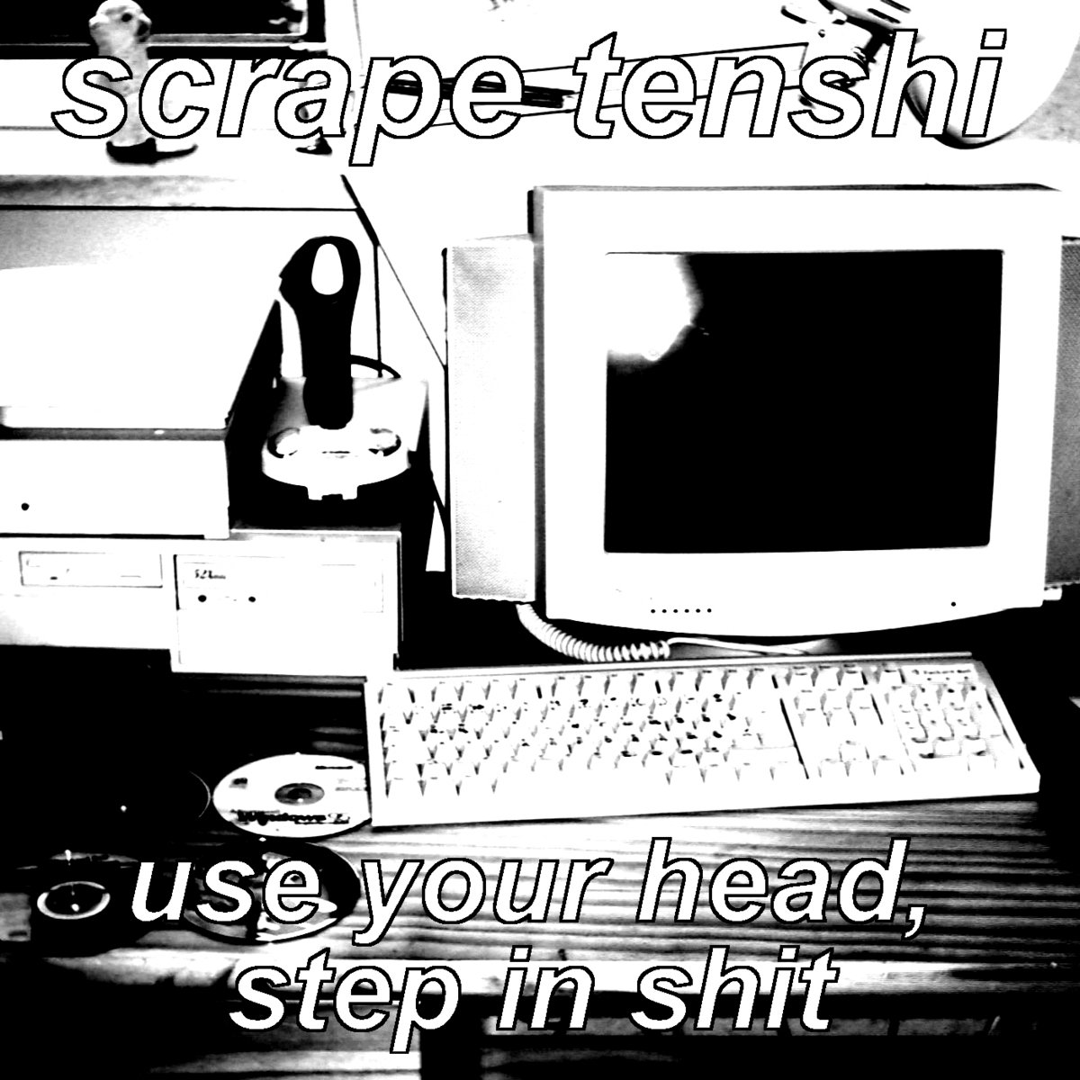 use your head, step in shit scrape tenshi J. Tracy