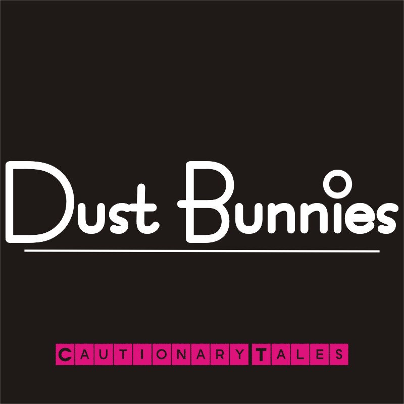 Cautionary Tales Dust Bunnies