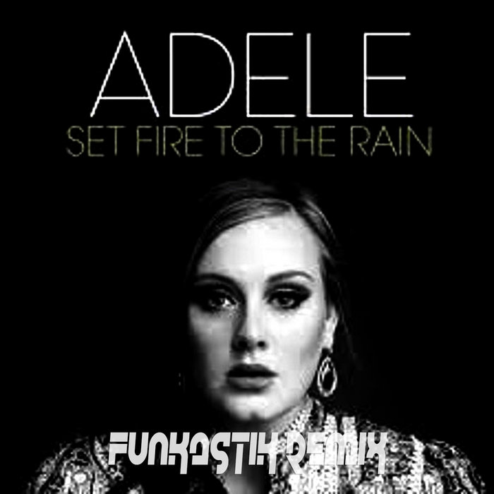 Adele Set Fire To The Rain (Funkastik remix) Funkastik