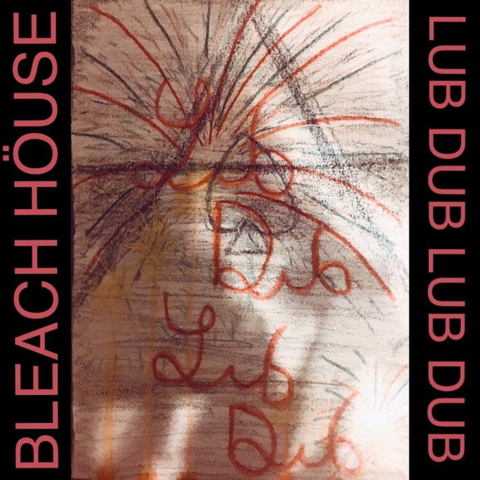 Lub Dub Lub Dub BLEACH HÖUSE