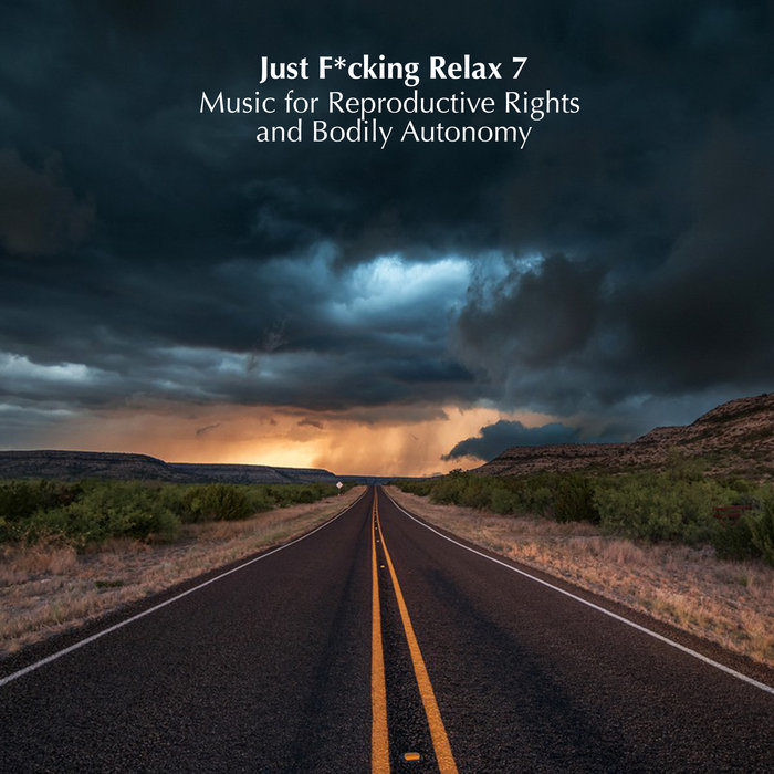 Just F*cking Relax 7 Music for Reproductive Rights and Bodily