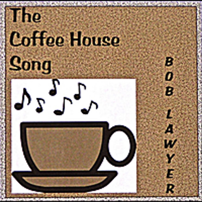 The Coffee House Song Bob Lawyer