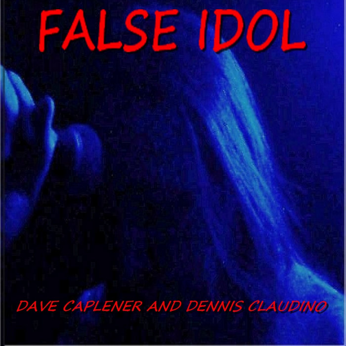 FALSE IDOL Dave Caplener and Dennis Claudino, FALSE IDOL