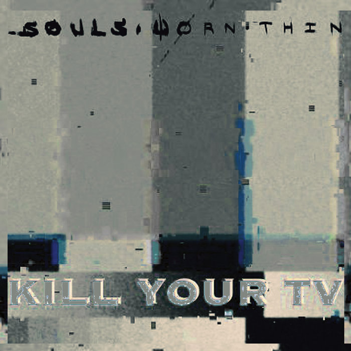Kill Your TV Souls Worn Thin