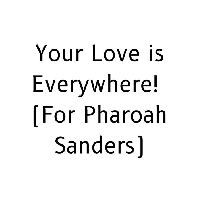Your Love is Everywhere Forever! (For Pharoah Sanders) Yelll_