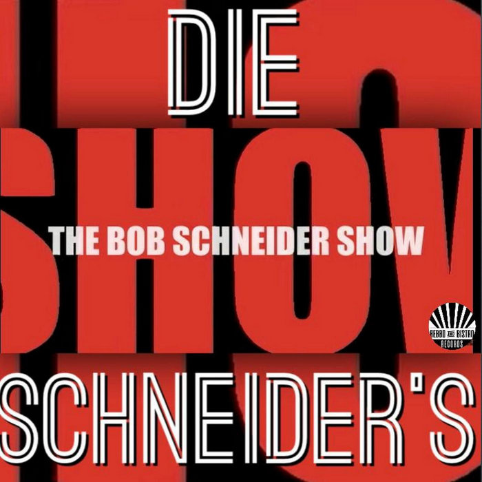 THE BOB SCHNEIDER SHOW Die Schneider's Bebbo&Bistro RECORDS