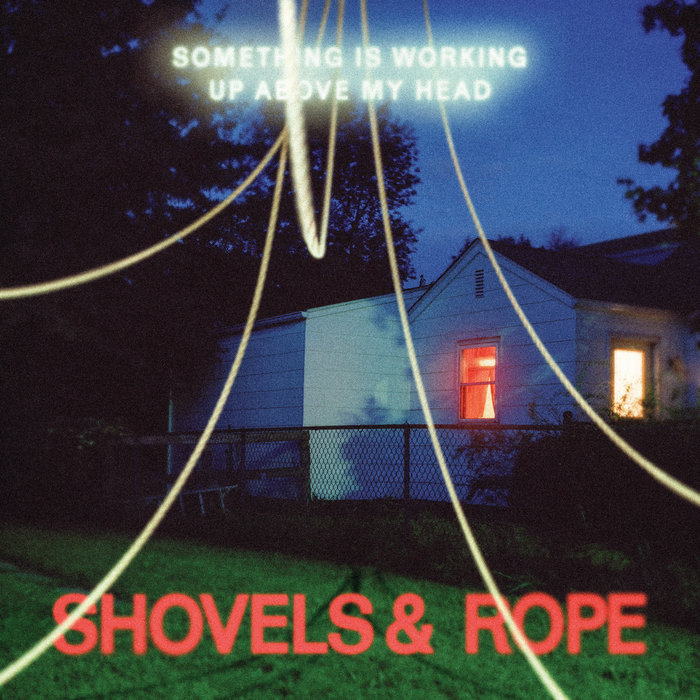 Something Is Working Up Above My Head Shovels & Rope