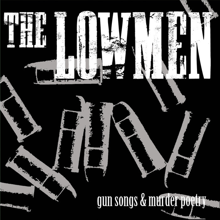 Gun Songs and Murder Poetry The Lowmen