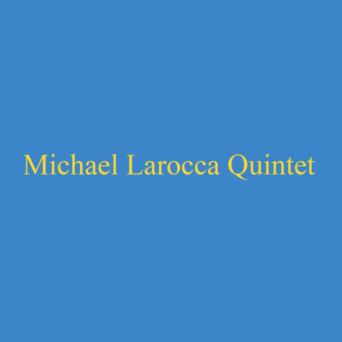Michael Larocca Quintet | Michael Larocca Quintet | Michael Larocca