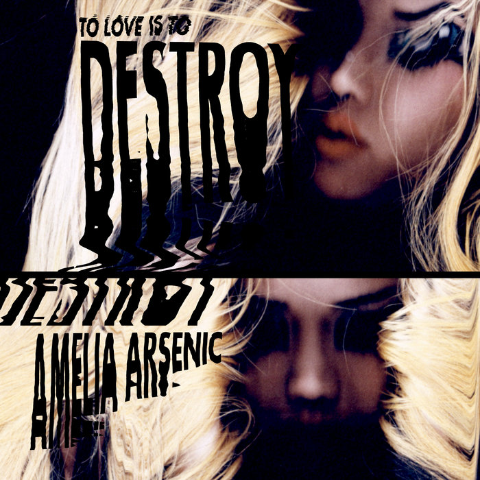 To Love is to Destroy Amelia Arsenic