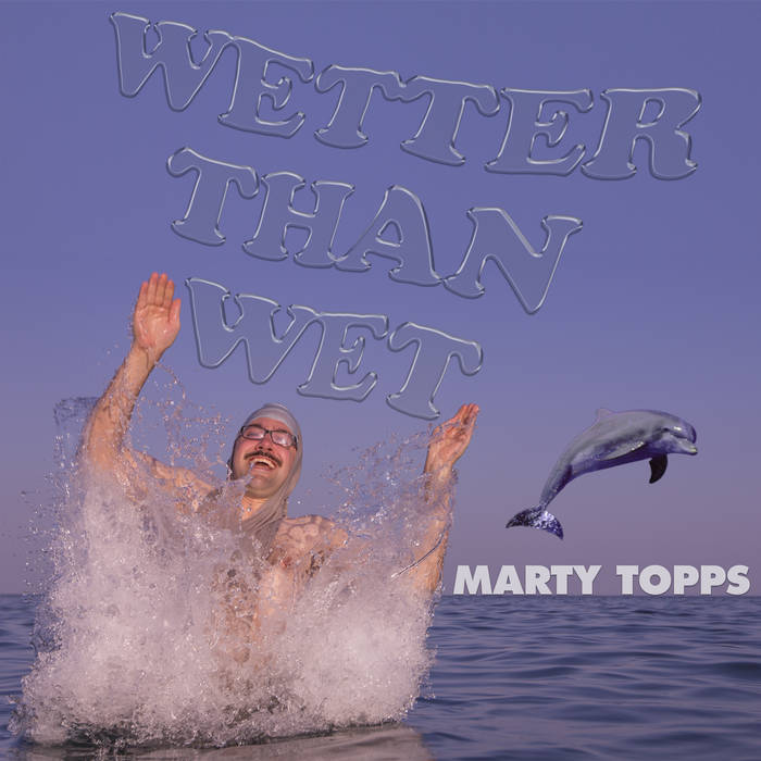 Wetter Than Wet Marty Topps