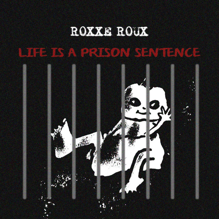 Life Is A Prison Sentence Roxxe Roux