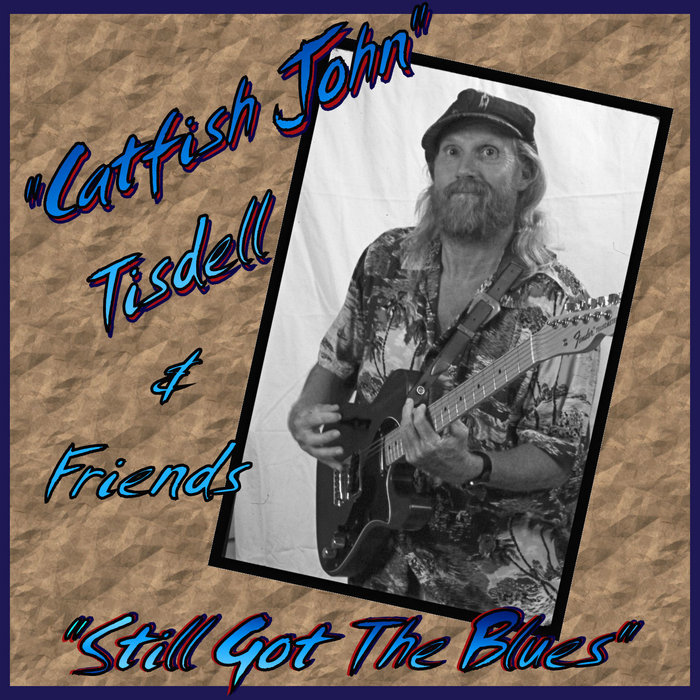 Still Got The Blues Catfish John Tisdell