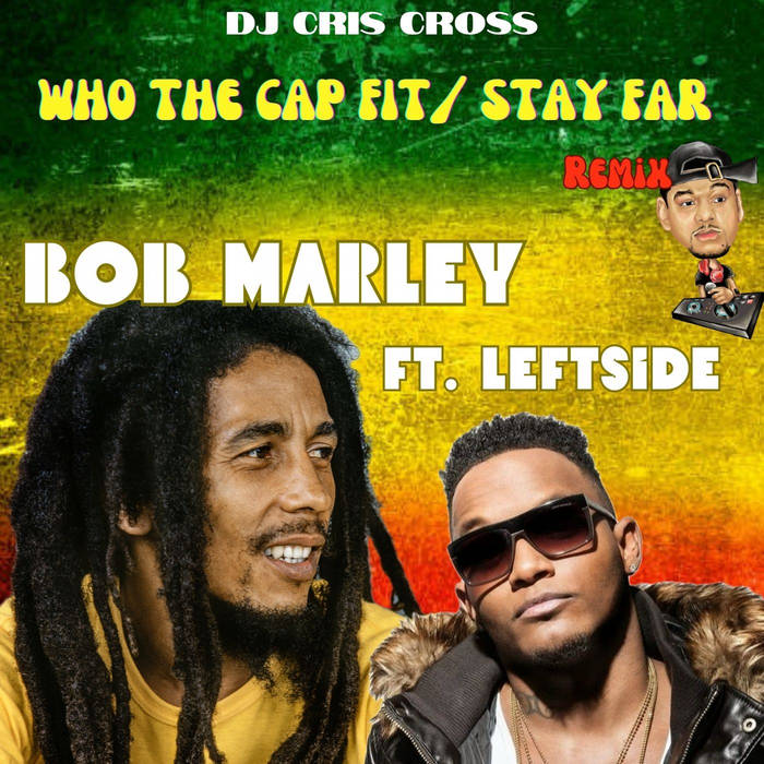 BOB MARLEY ft LEFTSIDE WHO THE CAP FIT /STAY FAR Remix (CLEAN / RAW