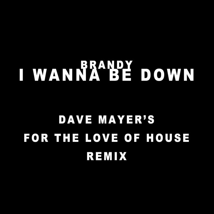 Brandy I Wanna Be Down (Dave Mayer's For The Love Of House Remix