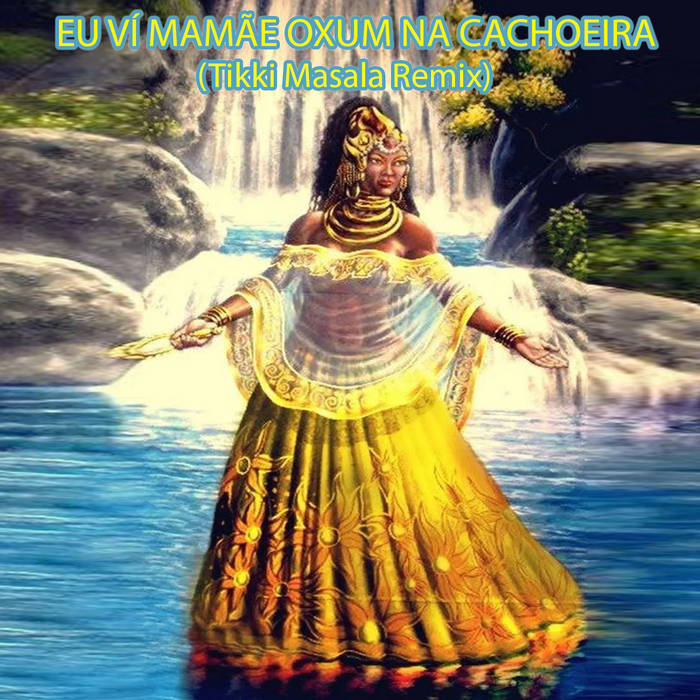 EU VÍ MAMÃE OXUM NA CACHOEIRA (Tikki Masala Remix) Tikki Masala