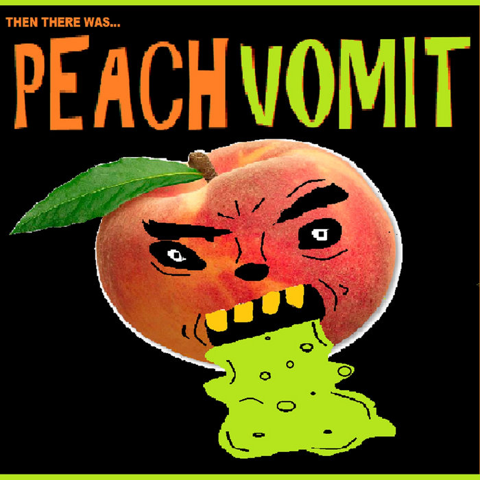 THEN THERE WAS Peach Vomit