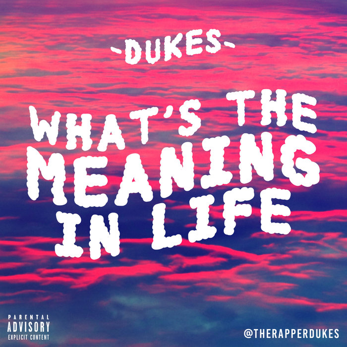 What's the meaning in life Dukes