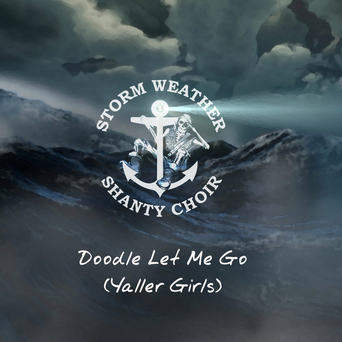 Doodle Let Me Go (Yaller Girls) Storm Weather Shanty Choir