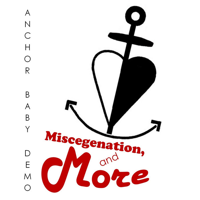 Anchor Baby DEMO Miscegenation, and More