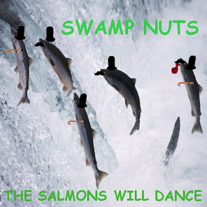 The Salmons Will Dance [Single] Swamp Nuts