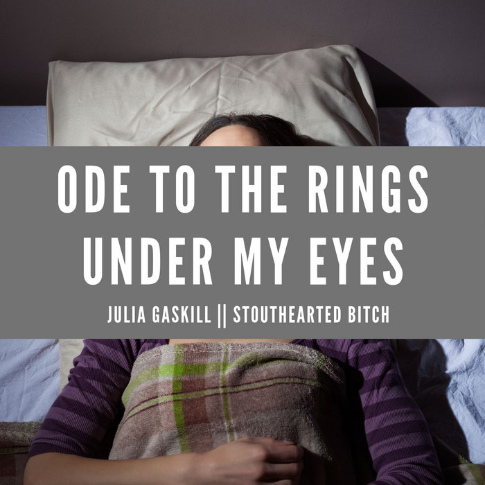 Ode To The Rings Under My Eyes Julia Gaskill