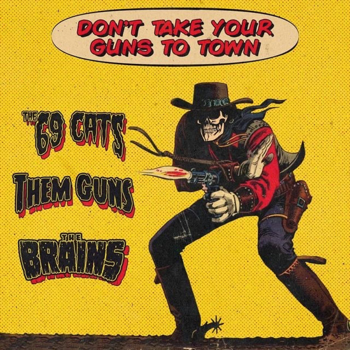 Don't Take Your Guns To Town Them Guns, The 69 Cats & The Brains