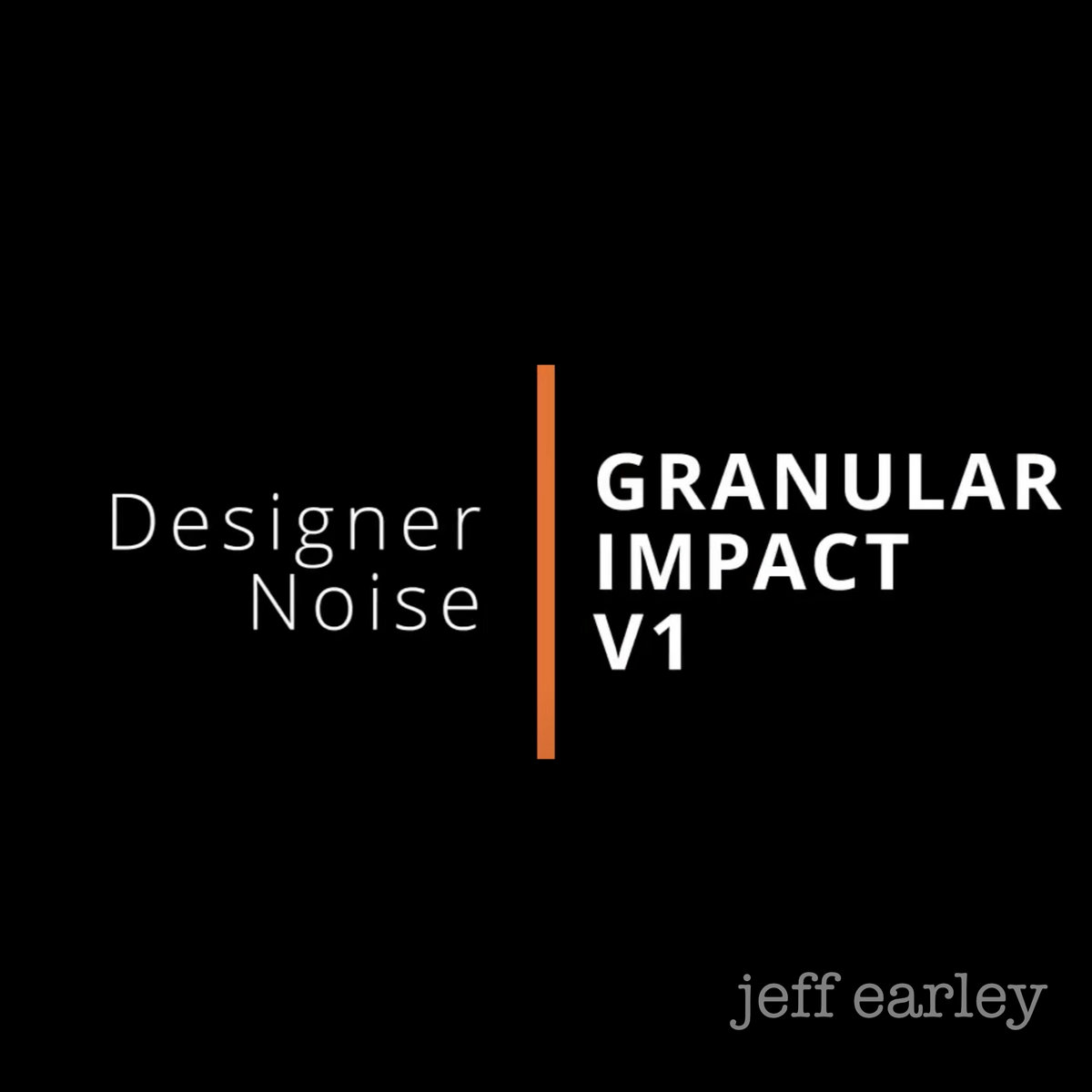 Designer Noise Granular Impact V1 Jeff Earley
