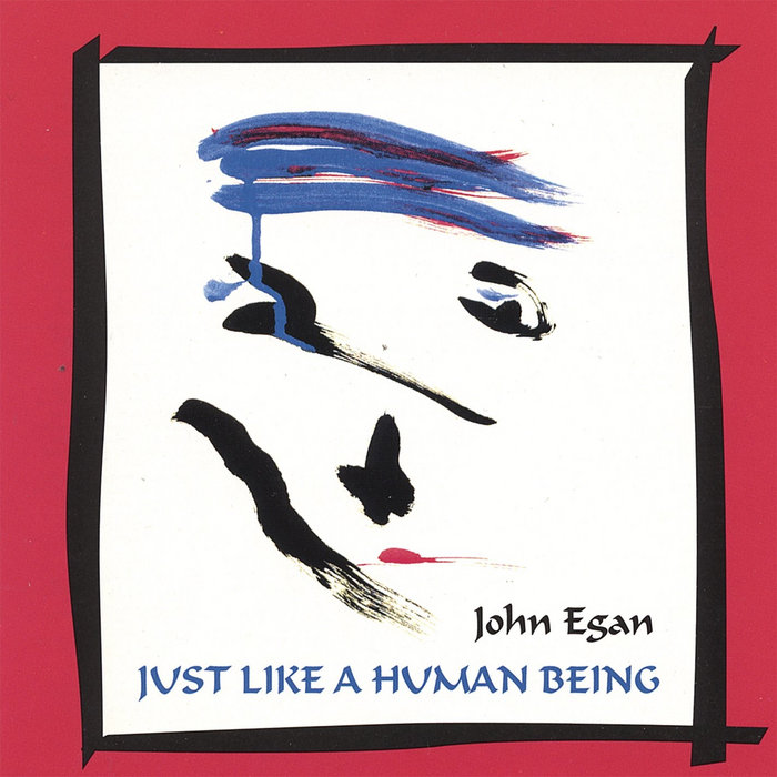 Just Like a Human Being John Egan