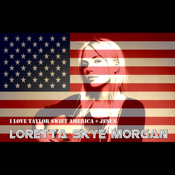 I Love Taylor Swift, America and Jesus Loretta Skye