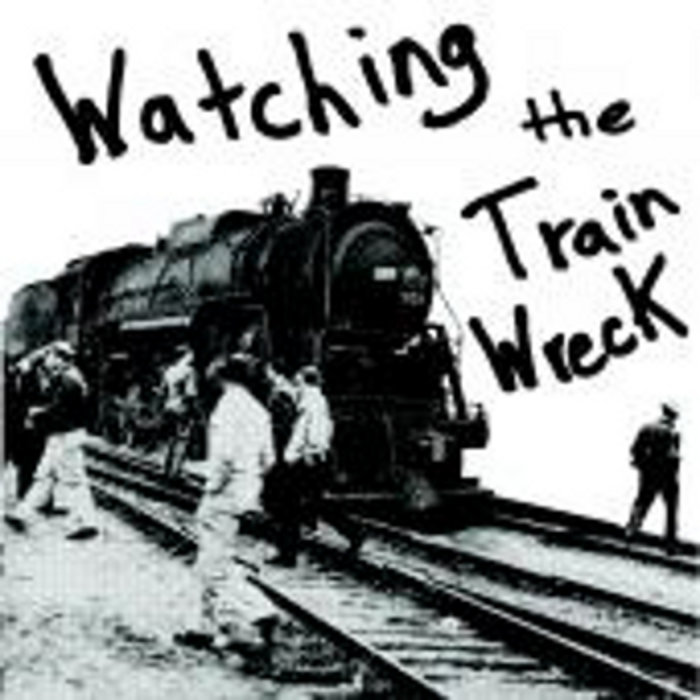 Watching The Train Wreck7" Watching the Train Wreck Rainy Road Records