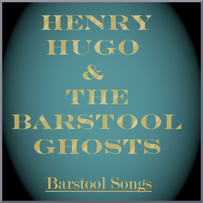 Barstool Songs Henry Hugo & The Barstool Ghosts Henry Hugo