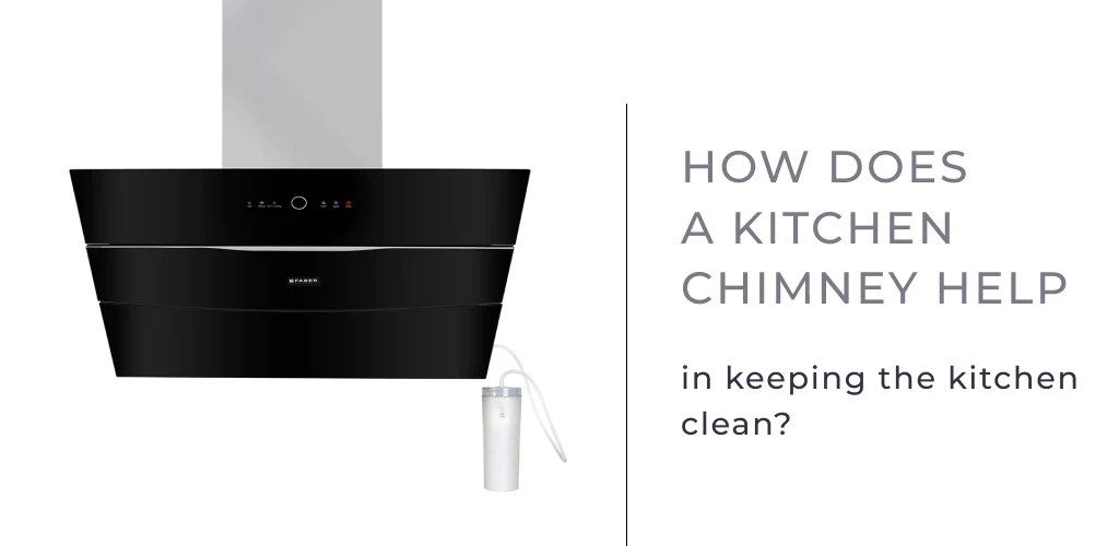 How does a kitchen chimney help in keeping the kitchen clean? Faber India