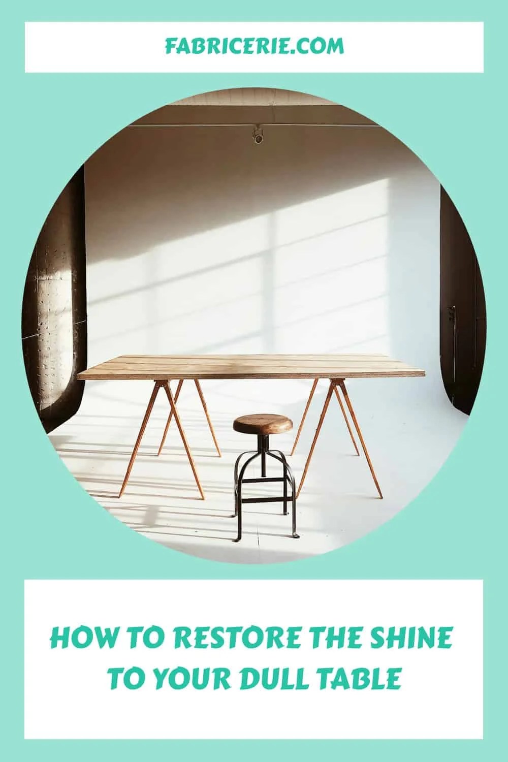 How to Restore the Shine to Your Dull Table Fabricerie