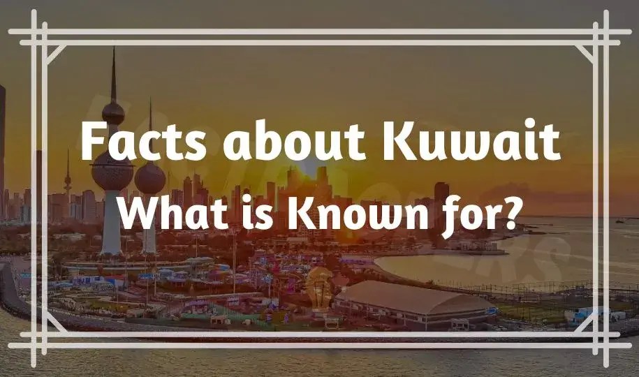 43 Fun, Interesting Facts about Kuwait What is Known for?