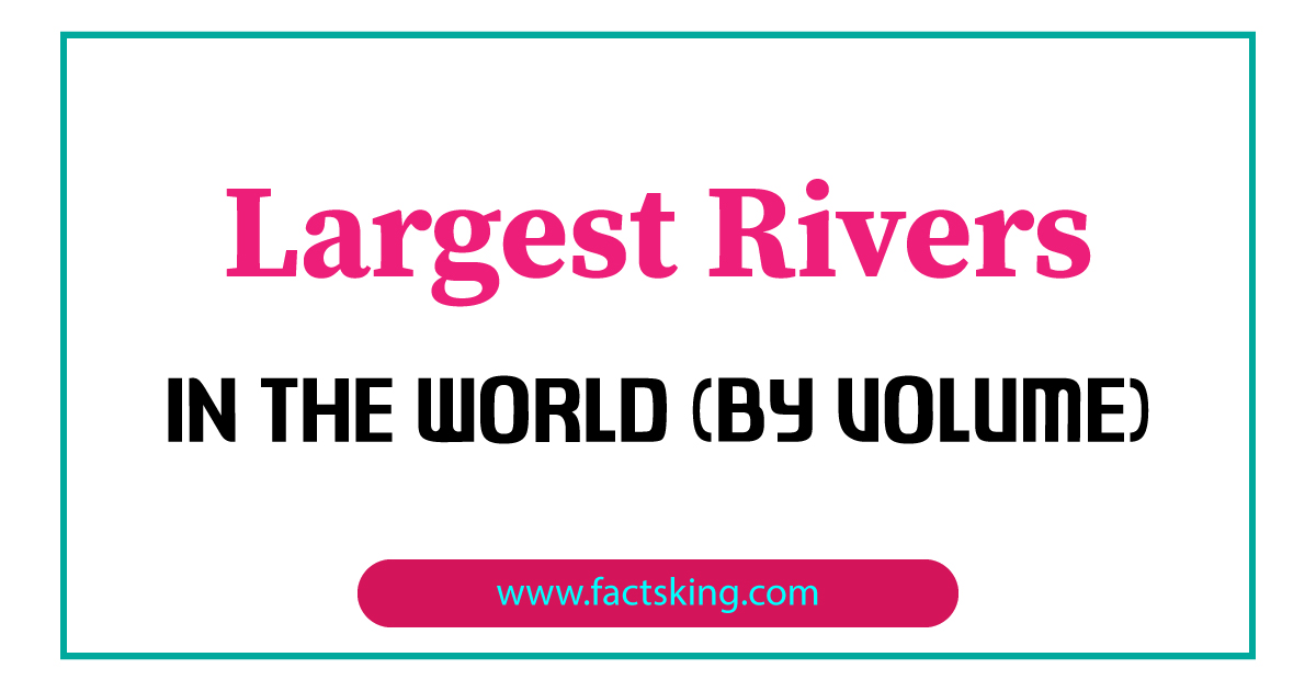 10 Largest Rivers in the World (By Volume)